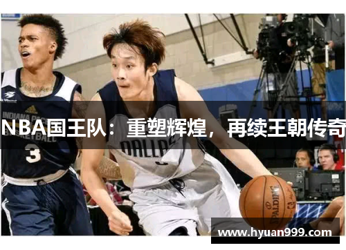 NBA国王队：重塑辉煌，再续王朝传奇